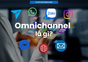 Điểm Đột Phá Của Omnichannel: Tại Sao Doanh Nghiệp Phải Chuyển Đổi Ngay?